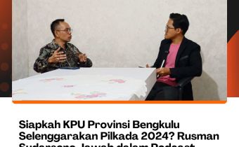 Siapkah KPU Provinsi Bengkulu Selenggarakan Pilkada 2024? Rusman Sudarsono Jawab dalam Podcast Bawaslu Provinsi Bengkulu