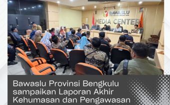 Bawaslu Provinsi Bengkulu sampaikan Laporan Akhir Kehumasan dan Pengawasan Bawaslu se-Provinsi Bengkulu