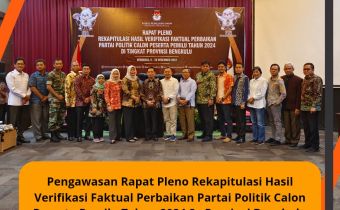 Pengawasan Rapat Pleno Rekapitulasi Hasil Verifikasi Faktual Perbaikan Partai Politik Calon Peserta Pemilu Tahun 2024 Se Provinsi Bengkulu