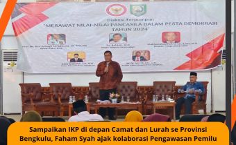Sampaikan IKP di depan Kesbangpol se Provinsi Bengkulu serta Camat dan Lurah se Kota Bengkulu, Faham Syah ajak kolaborasi Pengawasan Pemilu