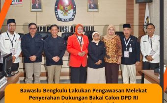Bawaslu Bengkulu Lakukan Pengawasan Melekat Penyerahan Dukungan Bakal Calon DPD RI Leni Haryati John Latief