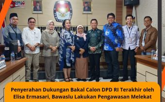 Penyerahan Dukungan Bakal Calon DPD RI Terakhir oleh Elisa Ermasari, Bawaslu Lakukan Pengawasan Melekat