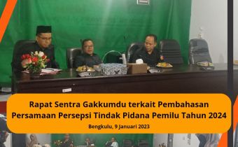 Rapat Sentra Gakkumdu terkait Pembahasan Persamaan Persepsi Tindak Pidana Pemilu Tahun 2024Â 