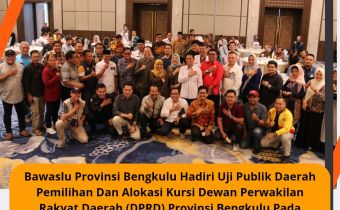 Bawaslu Provinsi Bengkulu Hadiri Uji Publik Daerah Pemilihan Dan Alokasi Kursi Dewan Perwakilan Rakyat Daerah (DPRD) Provinsi Bengkulu Pada Pemilihan Umum Tahun 2024
