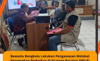 Bawaslu Bengkulu Lakukan Pengawasan Melekat Penyerahan Perbaikan Dukungan Bacalon DPD RI