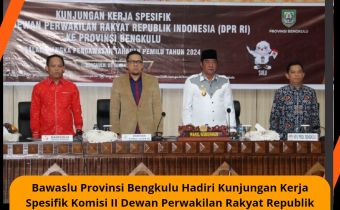 Bawaslu Provinsi Bengkulu Hadiri Kunjungan Kerja Spesifik Komisi II Dewan Perwakilan Rakyat Republik Indonesia (DPR RI) Ke Provinsi Bengkulu