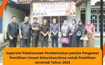 Supervisi Pelaksanaan Pembentukan panitia Pengawas Pemilihan Umum Kelurahan/Desa untuk Pemilihan serentak Tahun 2024