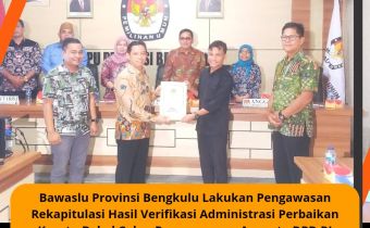Bawaslu Provinsi Bengkulu Lakukan Pengawasan Rekapitulasi Hasil Verifikasi Administrasi Perbaikan Kesatu Bakal Calon Perseorangan Anggota DPD RI