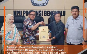Bawaslu Provinsi Bengkulu Lakukan Pengawasan Rekapitulasi Hasil Verifikasi Administrasi Perbaikan Kedua Bakal Calon Perseorangan Anggota DPD RI