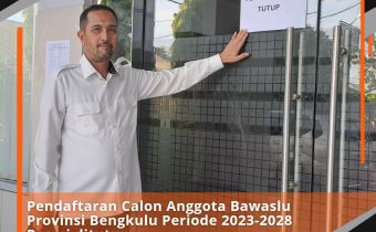 Pendaftaran Calon Anggota Bawaslu Provinsi Bengkulu Periode 2023-2028 Resmi di Tutup Hari Ini