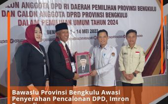 Bawaslu Provinsi Bengkulu Awasi Penyerahan Pencalonan DPD, Imron Rosyadi