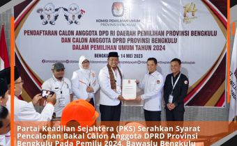 Partai Keadilan Sejahtera (PKS) Serahkan Syarat Pencalonan Bakal Calon Anggota DPRD Provinsi Bengkulu Pada Pemilu 2024, Bawaslu Bengkulu Awasi Secara Langsung Dan Melekat