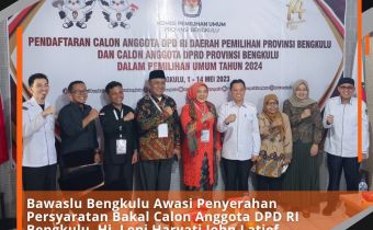 Bawaslu Bengkulu Awasi Penyerahan Persyaratan Bakal Calon Anggota DPD RI Bengkulu, Hj. Leni Haryati John Latief