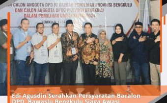 Edi Agusdin Serahkan Persyaratan Bacalon DPD, Bawaslu Bengkulu Siaga Awasi