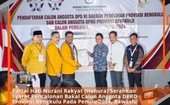 Partai Hati Nurani Rakyat (Hanura) Serahkan Syarat Pencalonan Bakal Calon Anggota DPRD Provinsi Bengkulu Pada Pemilu 2024, Bawaslu Bengkulu Awasi Secara Langsung Dan Melekat