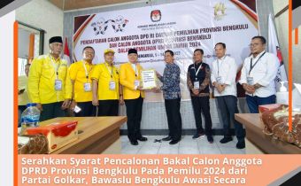 Serahkan Syarat Pencalonan Bakal Calon Anggota DPRD Provinsi Bengkulu Pada Pemilu 2024 dari Partai Golkar, Bawaslu Bengkulu Awasi Secara Langsung Dan Melekat