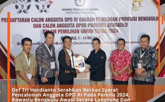 Def Tri Hardianto Serahkan Berkas Syarat Pencalonan Anggota DPD RI Pada Pemilu 2024, Bawaslu Bengkulu Awasi Secara Langsung Dan Melekat