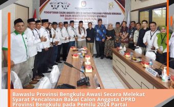 Bawaslu Provinsi Bengkulu Awasi Secara Melekat Syarat Pencalonan Bakal Calon Anggota DPRD Provinsi Bengkulu pada Pemilu 2024 Partai Kebangkitan Bangsa (PKB)Â 