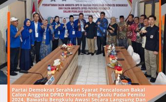 Partai Demokrat Serahkan Syarat Pencalonan Bakal Calon Anggota DPRD Provinsi Bengkulu Pada Pemilu 2024, Bawaslu Bengkulu Awasi Secara Langsung Dan Melekat