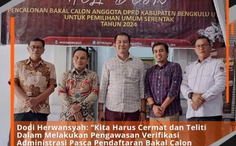 Dodi Herwansyah: â€œKita Harus Cermat dan Teliti Dalam Melakukan Pengawasan Verifikasi Administrasi Pasca Pendaftaran Bakal Calon Anggota Legislatif Tahun 2024â€