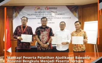 Mantap! Peserta Pelatihan Ajudikator Bawaslu Provinsi Bengkulu Menjadi Peserta Terbaik