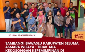 Sambangi Bawaslu Kabupaten Seluma, Asmara Wijaya : Tidak Ada Kekosongan Kepemimpinan di Bawaslu Kabupaten/Kota