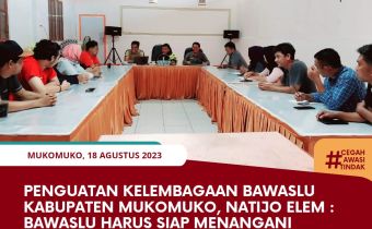 Penguatan Kelembagaan Bawaslu Kabupaten Mukomuko, Natijo Elem : Bawaslu Harus Siap Menangani Potensi Sengketa DCS