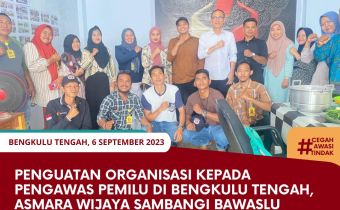 Penguatan Organisasi kepada Pengawas Pemilu di Bengkulu Tengah, Asmara Wijaya sambangi Bawaslu Benteng dan Panwascam