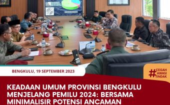 Keadaan Umum Provinsi Bengkulu Menjelang Pemilu 2024 : Bersama Meminimalisir Potensi Ancaman