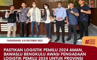 Pastikan Logistik Pemilu 2024 Aman, Bawaslu Bengkulu Awasi Pengadaan Logistik Pemilu 2024 untuk Provinsi Bengkulu