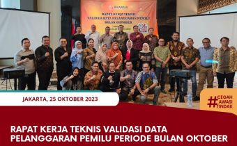 Rapat Kerja Teknis Validasi Data Pelanggaran Pemilu Periode Bulan Oktober