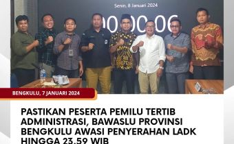 Pastikan Peserta Pemilu Tertib Administrasi, Bawaslu Provinsi Bengkulu Awasi Penyerahan LADK Hingga 23.59 WIB