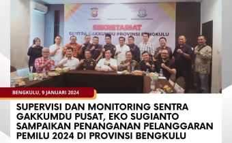 Supervisi dan Monitoring Sentra Gakkumdu Pusat, Eko Sugianto Sampaikan Penanganan Pelanggaran Pemilu 2024 di Provinsi Bengkulu