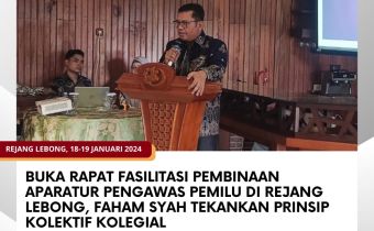 Buka Rapat Fasilitasi Pembinaan Aparatur Pengawas Pemilu di Rejang Lebong, Faham Syah Tekankan Prinsip Kolektif Kolegial