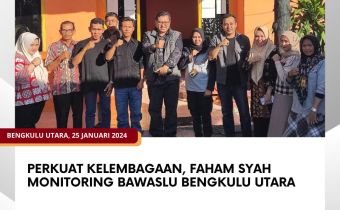 Perkuat Kelembagaan, Faham Syah Monitoring Bawaslu Bengkulu Utara