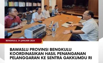 Bawaslu Provinsi Bengkulu Koordinasikan Hasil Penanganan Pelanggaran ke Sentra Gakkumdu RI