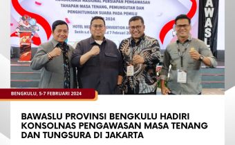 Bawaslu Provinsi Bengkulu hadiri Konsolnas Pengawasan Masa Tenang dan Tungsura di Jakarta