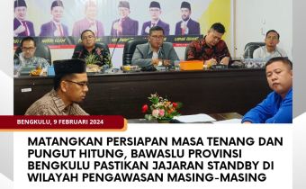 Matangkan Persiapan Masa Tenang dan Pungut Hitung, Bawaslu Provinsi Bengkulu Pastikan Jajaran Standby di Wilayah Pengawasan Masing-masing