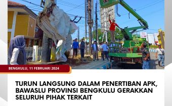 Turun Langsung dalam Penertiban APK, Bawaslu Provinsi Bengkulu Gerakkan Seluruh Pihak Terkait