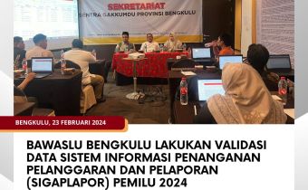 Bawaslu Bengkulu Lakukan Validasi Data Sistem Informasi Penanganan Pelanggaran dan Pelaporan (Sigaplapor) Pemilu 2024