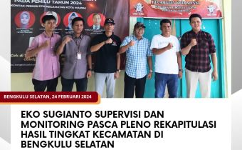 Eko Sugianto Supervisi dan Monitoring Pasca Pleno Rekapitulasi Hasil Tingkat Kecamatan di Bengkulu Selatan