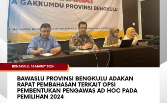 Bawaslu Provinsi Bengkulu adakan Rapat Pembahasan Terkait Opsi Pembentukan Pengawas Ad Hoc pada Pemilihan 2024