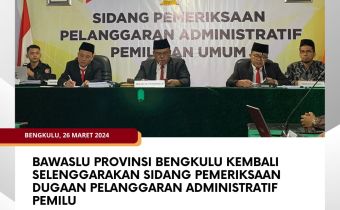 Bawaslu Provinsi Bengkulu Kembali Selenggarakan Sidang Pemeriksaan Dugaan Pelanggaran Administratif Pemilu