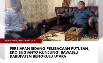 Persiapan Sidang Pembacaan Putusan, Eko Sugianto Kunjungi Bawaslu Kabupaten Bengkulu Utara