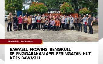 Bawaslu Provinsi Bengkulu Selenggarakan Apel Peringatan HUT Ke 16 Bawaslu