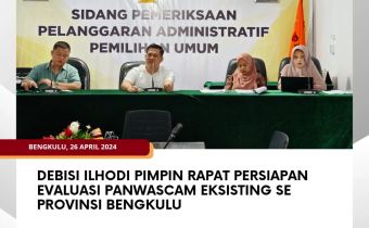Debisi Ilhodi Pimpin Rapat Persiapan Evaluasi Panwascam Eksisting Se Provinsi Bengkulu