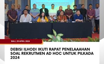 Debisi Ilhodi Ikuti Rapat Penelaaahan Soal Rekrutmen Ad Hoc untuk Pilkada 2024