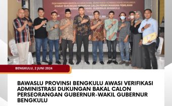 Bawaslu Provinsi Bengkulu Awasi Verifikasi Administrasi Dukungan Bakal Calon Perseorangan Gubernur-Wakil Gubernur Bengkulu