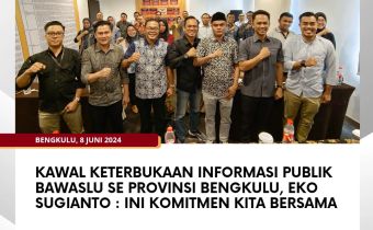 Kawal Keterbukaan Informasi Publik Bawaslu Se Provinsi Bengkulu, Eko Sugianto : Ini Komitmen Kita Bersama