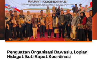 Penguatan Organisasi Bawaslu, Lopian Hidayat Ikuti Rapat Koordinasi